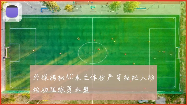 外媒揭秘AC米兰体检严苛经纪人纷纷劝阻球员加盟