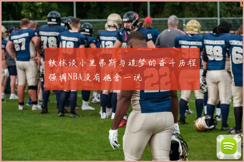 铁林谈小里弗斯与追梦的奋斗历程强调NBA没有施舍一说