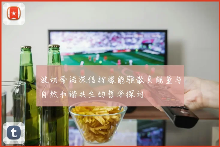 波切蒂诺深信柠檬能驱散负能量与自然和谐共生的哲学探讨