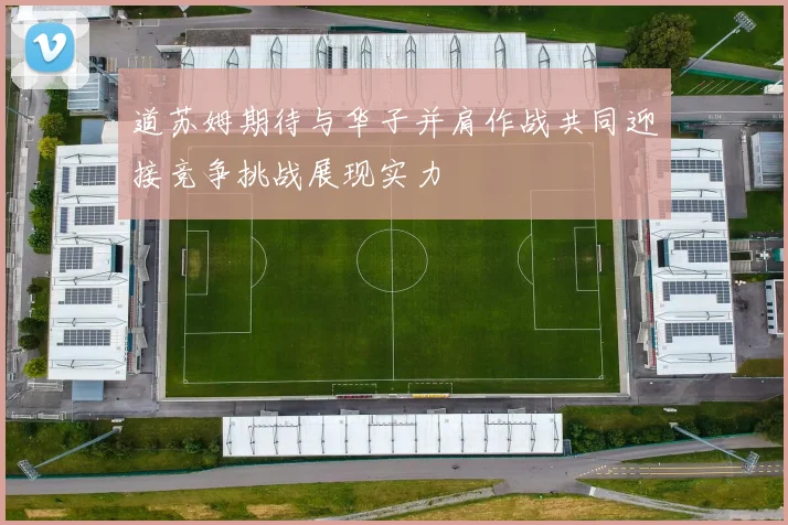道苏姆期待与华子并肩作战共同迎接竞争挑战展现实力